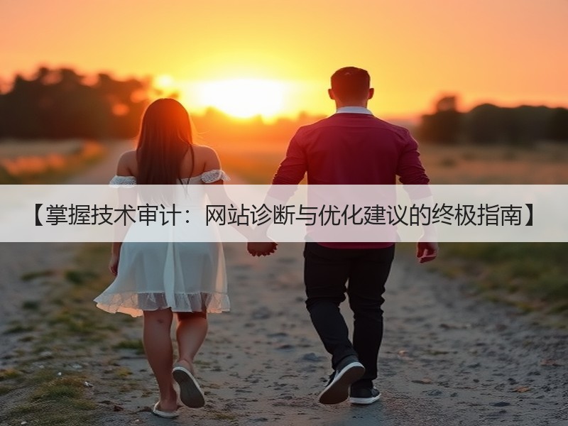 【掌握技术审计：网站诊断与优化建议的终极指南】
