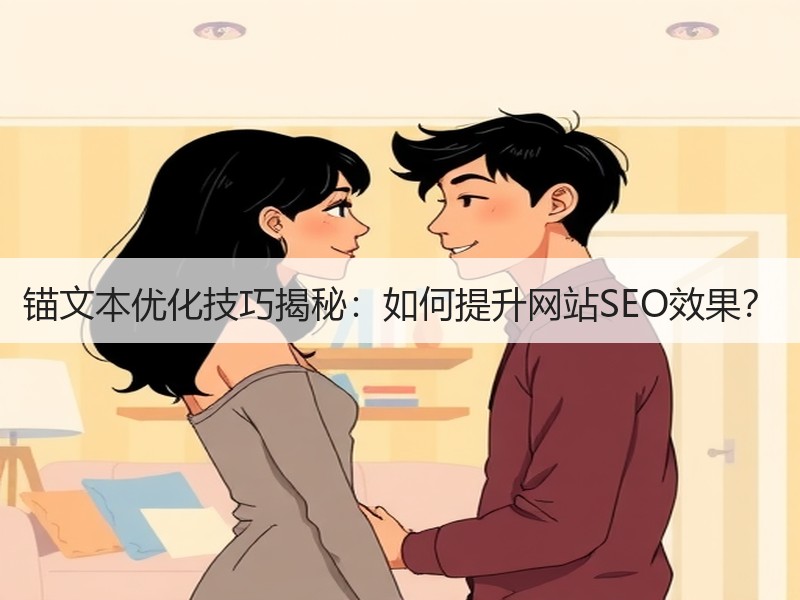 锚文本优化技巧揭秘：如何提升网站SEO效果？