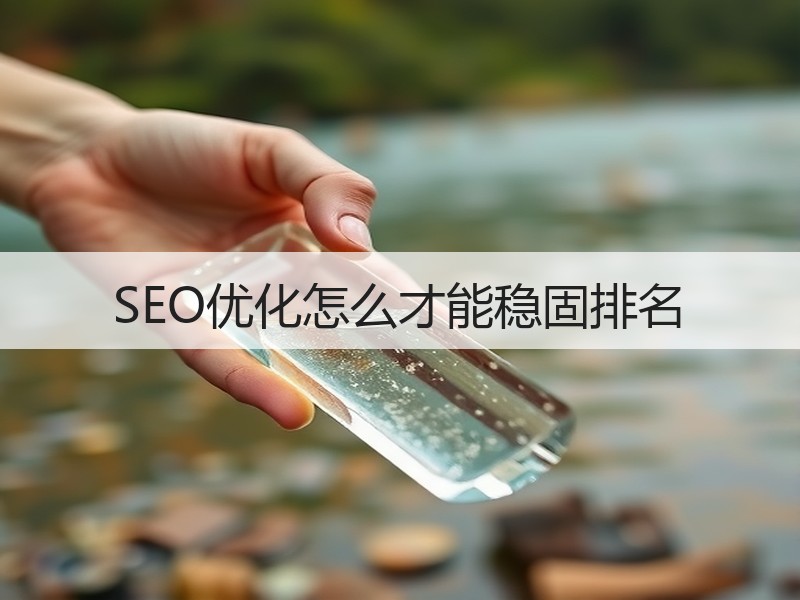 SEO优化怎么才能稳固排名