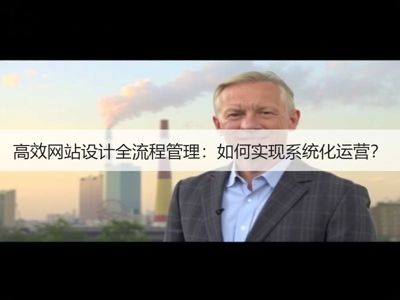 高效网站设计全流程管理：如何实现系统化运营？