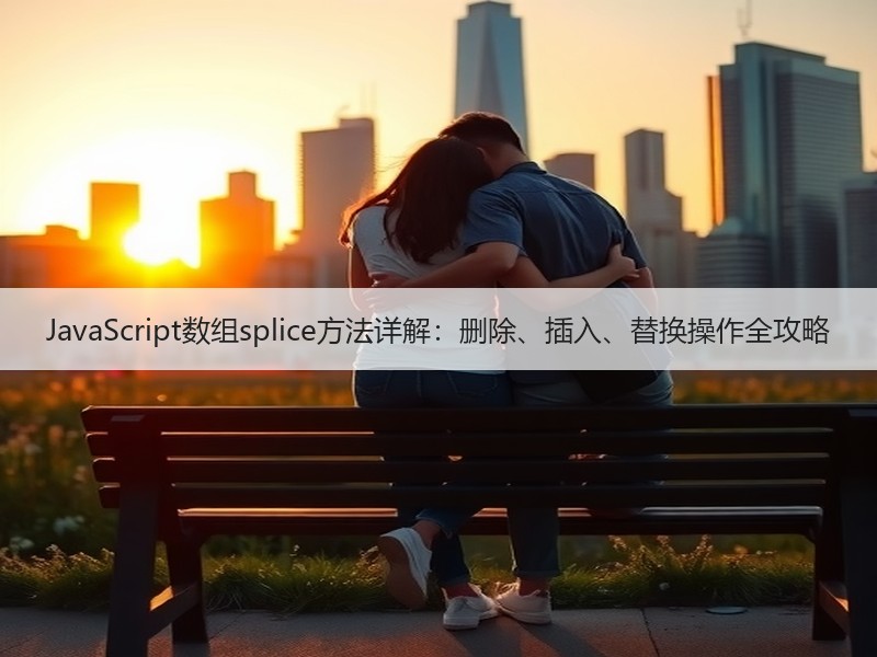 JavaScript数组splice方法详解：删除、插入、替换操作全攻略