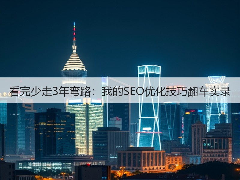 看完少走3年弯路：我的SEO优化技巧翻车实录