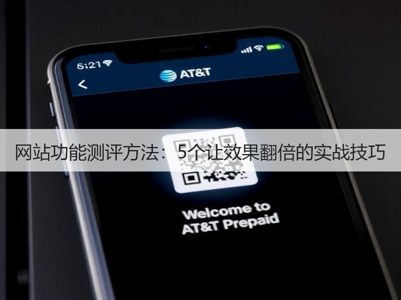 网站功能测评方法：5个让效果翻倍的实战技巧