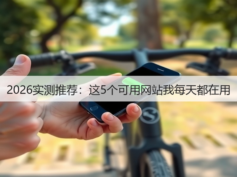 2026实测推荐：这5个可用网站我每天都在用