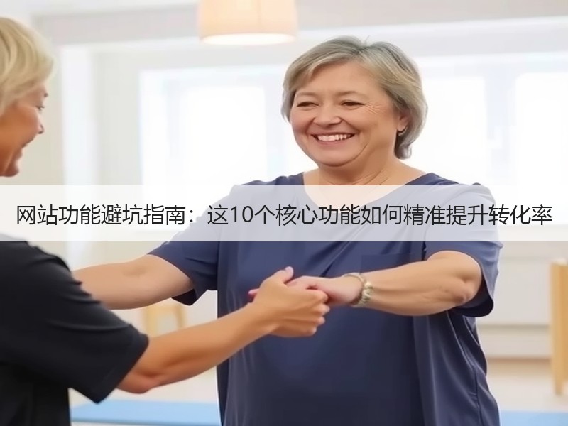 网站功能避坑指南：这10个核心功能如何精准提升转化率