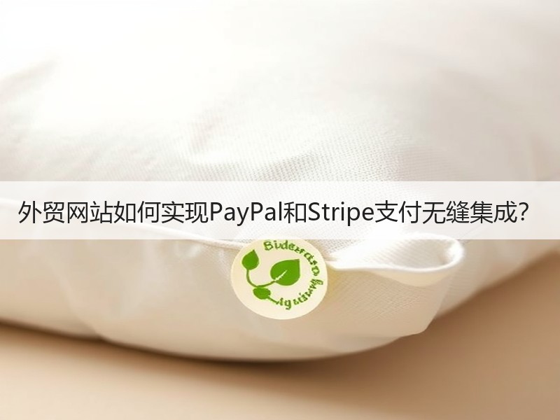 外贸网站如何实现PayPal和Stripe支付无缝集成？