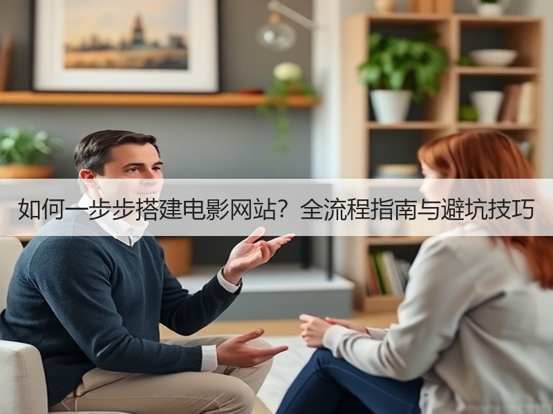如何一步步搭建电影网站？全流程指南与避坑技巧