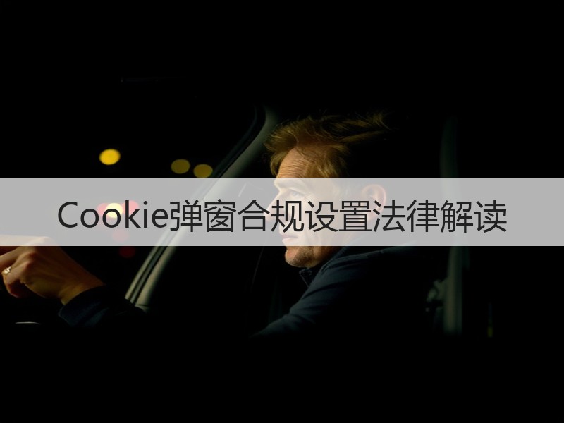 Cookie弹窗合规设置法律解读
